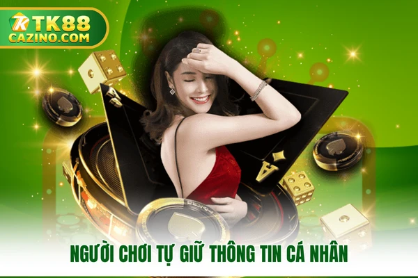 Miễn Trừ Trách Nhiệm TK88 - Chính Sách Nâng Cao Nhận Thức 2 Người chơi tự giữ thông tin cá nhân