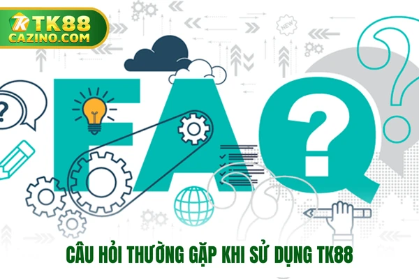 Câu hỏi thường gặp - Danh mục giải đáp thắc mắc tại TK88 1 Câu hỏi thường gặp khi sử dụng TK88