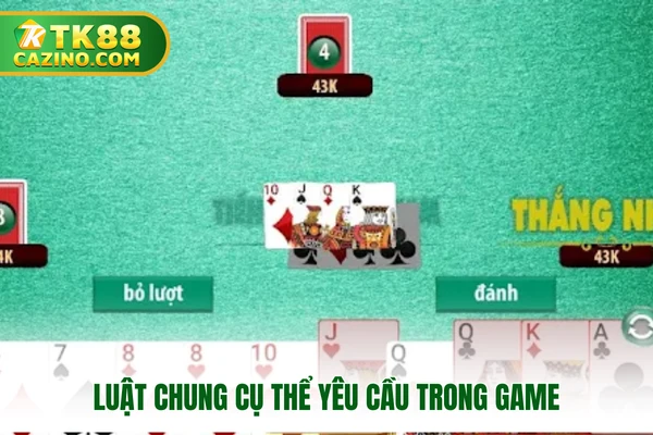 Bài Tiến Lên - Bắt Bài Cực Đỉnh Săn Thưởng Cực Hời TK88 4 Luật chung cụ thể yêu cầu trong game
