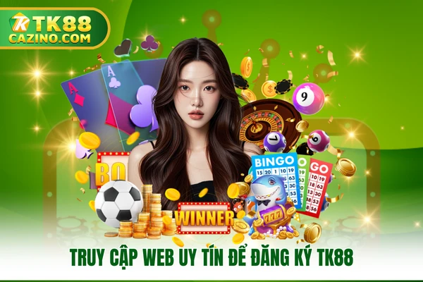 Đăng Ký TK88 - Hướng Dẫn Các Bước Gia Nhập Nhà Cái Dễ Dàng 1 Truy cập Web uy tín để đăng ký TK88