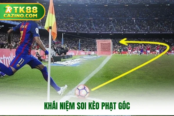 Soi Kèo Phạt Góc - Chia Sẻ Bí Kíp Chơi Hiệu Quả Tại TK88 2 Khái niệm soi kèo phạt góc