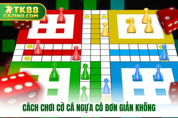 Cách Chơi Cờ Cá Ngựa Tại Tk88 Có Kiếm Được Tiền Không? 2 Cách chơi cờ cá ngựa có đơn giản không