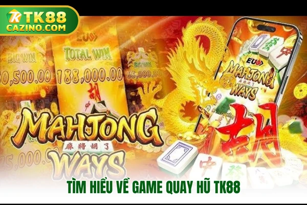 Game Quay Hũ TK88 - Sảnh Cá Cược Ăn Tiền Đỉnh Cao Nhất 2025 2 Tìm hiểu về game quay hũ TK88