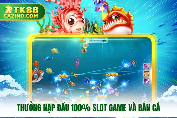 Khuyến Mãi TK88 - Ưu Đãi Chào Hè, Chơi Là Có Thưởng 1 Thưởng nạp đầu 100% slot game và bắn cá