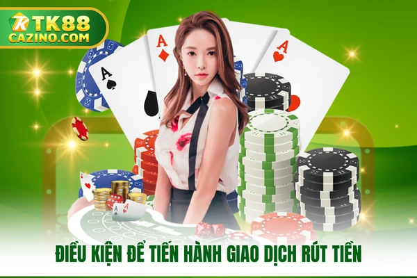 Rút Tiền TK88 Nhanh Chóng, Đơn Giản, Thành Công Dễ Dàng 2 Điều kiện tiến hành rút tiền trên nhà cái
