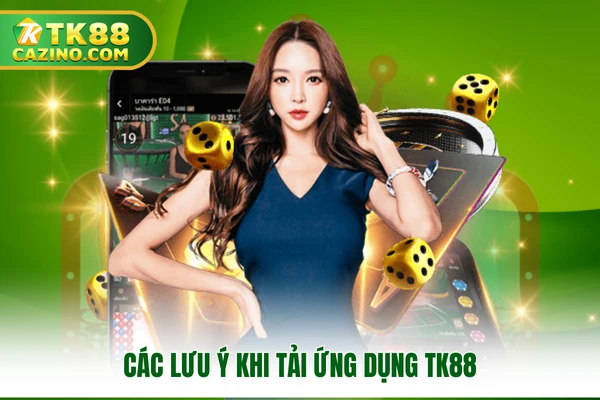 Tải App TK88 - Trải Nghiệm Ngay Thế Giới Trò Chơi Hấp Dẫn 2 Các lưu ý khi tải ứng dụng TK88